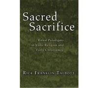 Sacred Sacrifice: Ritual Paradigms in Vedic Religion and Early Christianity Talbott, Rick Franklin (Auteur)