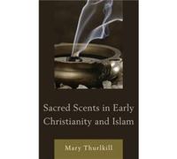 Sacred Scents in Early Christianity and Islam by Mary Thurlkill Inconnu (Auteur)