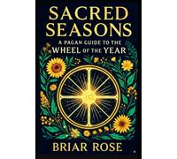 Sacred Seasons: A Pagan Guide to the Wheel of the Year