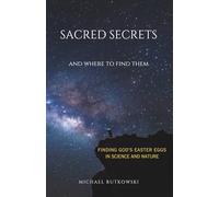 Sacred Secrets and Where to Find Them: Finding God's Easter Eggs in Science and Nature