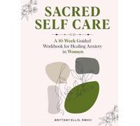 Sacred Self Care: A 10-Week Guided Workbook for Healing Anxiety in Women