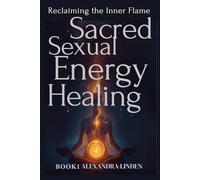 SACRED SEXUAL ENNERGY HEALING: Reclaiming the Inner Flame BOOK1