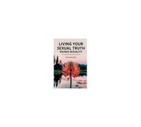 Sacred Sexuality: Living Your Sexual Truth