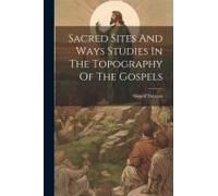 Sacred Sites And Ways Studies In The Topography Of The Gospels
