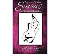 Sacred Slut Sutras: Radical Insights On Sex, Love, Tantra, Kink & Other Spiritual Pursuits