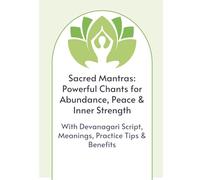 Sacred Sound: 11 Mantras for Daily Practice: A Devotional Guide to Chanting for Peace, Protection, Energy & Abundance
