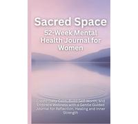 Sacred Space 52-Week Mental Health Journal for Women: Create Daily Calm, Build Self-Worth, and Embrace Wellness with a Gentle Guided Workbook for Reflection, Healing and Inner Strength