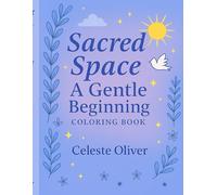 Sacred Space: A Gentle Beginning Coloring Book: An Introductory Coloring Journey of Spiritual Affirmations and Reflection