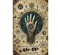 Sacred Spellcraft: How Rituals, Symbols, And Intent Shape Magic