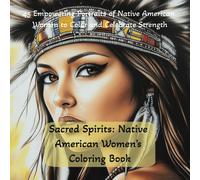 Sacred Spirits: Native American Women's Coloring Book 45 Empowering Portraits Of Native American Women To Color And Celebrate Strength: High Quality, Captivating, Entertaining, Cultural Inspired Pages