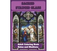 SACRED STAINED GLASS: Adult Coloring Book with Biblical Images Promoting Relaxation, Reflection, Meditation, and Faith: (Immerse Yourself in ... Captivating Beauty of Stained Glass Windows.)