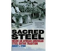 Sacred Steel: Inside an African American Steel Guitar Tradition Stone, Robert L. (Auteur)
