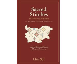 Sacred Stitches: A Guide to Ancient Wisdom: Exploring the Mystical Threads of Bulgarian Embroidery