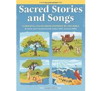 Sacred Stories And Songs: 8 Original Piano Solos Inspired By The Bible Arranged For Early To Late Elementary Players