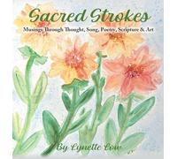 Sacred Strokes: Musings Through Thought, Song, Poetry, Scripture & Art