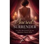 Sacred Surrender: A 21 Day Devotional for the Obedient, Erotic Wife