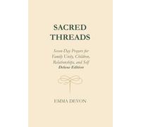 Sacred Threads Seven-Day Prayers for Family Unity, Children, Relationships, and Self Deluxe Edition