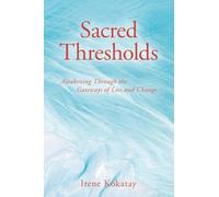 SACRED THRESHOLDS: AWAKENING THROUGH THE GATEWAYS OF LOSS AND CHANGE