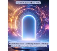 Sacred Thresholds The Energy Portals Anthology: Rituals, Insights, and Practices for Every Cosmic Gateway