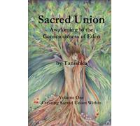 Sacred Union: Awakening to the Consciousness of Eden: Creating Sacred Union Within