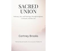 Sacred Union: Intimacy, Sex, and Marriage Through Scripture, Covenant, and the Law