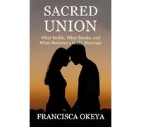 Sacred Union: What Builds, What Breaks, and What Restores a Godly Marriage
