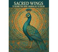 Sacred Wings: 75 Geometric Bird Mandalas to Color: A Stunning Black & White Coloring Journey Featuring Birds and Intricate Mandala Art for Relaxation and Mindfulness