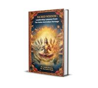 Sacred Wisdom: Leadership Lessons from the Vedas and Indian Heritage