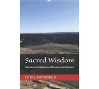Sacred Wisdom Native American DAILY MEDITATIONS AFFIRMATIONS AND REFLECTIONS - Larry Steve Hernandez Jr - Amazon Digital Services LLC KDP - Livre en Angla Larry Steve Hernandez JrLarry Steve Hernandez
