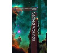 Sacred Wounds: A Soul Journey Through Trauma and Healing