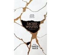 Sacred Wounds: Finding The Beauty, Goodness, And Truth In Our Pain Paperback Book By Dakota Hauck
