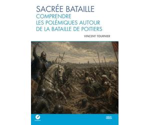 Sacrée bataille: Comprendre les polémiques autour de la bataille de Poitiers