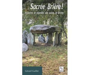 Sacrée Brière ! - Histoires et légendes des saints de Brière - Gérard Guilet - Nouvelles Editions Sutton - broché - Etude