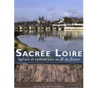 Sacrée Loire - Eglises Et Cathédrales Au Fil Du Fleuve