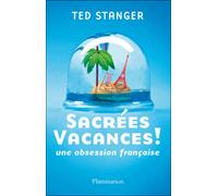 Sacrées vacances ! Une obsession française - Ted Stanger - Flammarion - broché - Essai