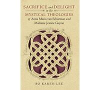 Sacrifice And Delight In The Mystical Theologies Of Anna Maria Van Schurman And Madame Jeanne Guyon