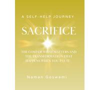 Sacrifice: The Cost of What Matters and the Transformation That Happens When You Pay It