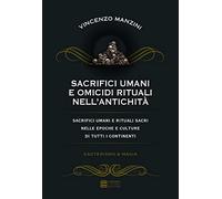 Sacrifici umani e omicidi rituali nell'antichità. Sacrifici umani e rituali sacri nelle epoche e culture di tutti i continenti