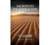Sacrificio de Adoración: Lo que tú llamas sacrificio, Dios lo llama adoración