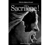 Sacrilège !: L'État, les religions et le sacré