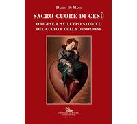 Sacro Cuore di Gesù. Origine e sviluppo storico del culto e della devozione (Vol. 1)