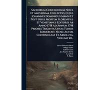 Sacrorum Conciliorum Nova Et Amplissima Collectio, Cujus Johannes Dominicus Mansi Et Post Ipsius Mortem Florentius Et Venetianus Editores Ab Anno 1758 ... Autem Continuatat Et Absoluta, Volume 20...