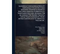 Sacrorum Conciliorum Nova Et Amplissima Collectio, Cujus Johannes Dominicus Mansi Et Post Ipsius Mortem Florentius Et Venetianus Editores Ab Anno 1758 ... Autem Continuatat Et Absoluta, Volume 20...