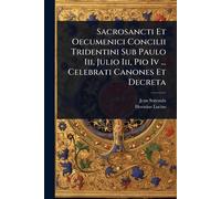 Sacrosancti Et Oecumenici Concilii Tridentini Sub Paulo Iii, Julio Iii, Pio Iv ... Celebrati Canones Et Decreta