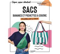 Sacs, bananes et pochettes à coudre 10 modèles pour se lancer - Isabelle Delbosc - Mango - broché - Guide