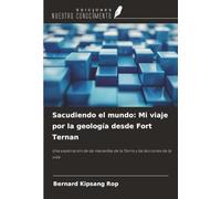 Sacudiendo el mundo: Mi viaje por la geología desde Fort Ternan: Una exploración de las maravillas de la Tierra y las lecciones de la vida