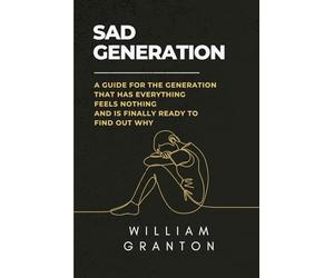 Sad Generation: A Guide For The Generation That Has Everything, Feels Nothing, And Is Finally Ready To Find Out Why