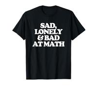 Sad, Lonely & Bad At Math - Funny Saying Girls Women Cute T-Shirt