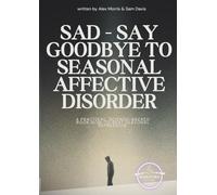 SAD - Say Goodbye To Seasonal Affective Disorder: A Guided How-To Workbook to Beat Seasonal Depression and Build Lasting Contentment