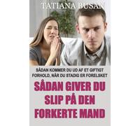 Sådan giver du slip på den forkerte mand: Sådan kommer du over en kærlighedsskuffelse; Sådan holder du op med at tænke på en mand, der ikke elsker dig; Sådan kommer du ud af et giftigt forhold